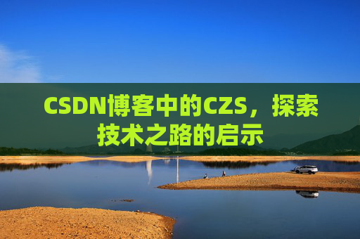 CSDN博客中的CZS，探索技术之路的启示